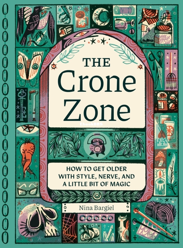 Crone Zone_ How to Get Older with Style, Nerve, and a Little Bit of Magic, The -.jpg