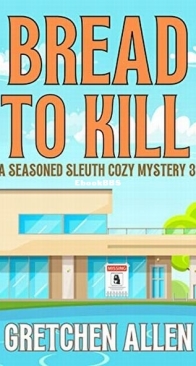 Bread to Kill - A Seasoned Sleuth Cozy Mystery 3 - Gretchen Allen - English