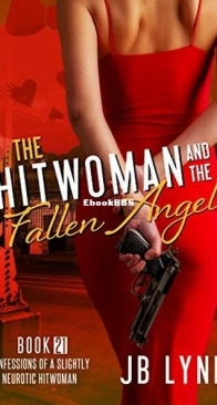 The Hitwoman and the Fallen Angel - Confessions of a Slightly Neurotic Hitwoman 21 - J. B. Lynn - English