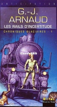 Les Rails D'Incertitude - Chroniques Glaciaires 1 - Georges-Jean Arnaud - French