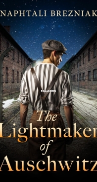The Lightmaker of Auschwitz: A WW2 Historical Page-Turner Based on the True Story of a Holocaust Survivor -  Naphtali Brezniak -  English