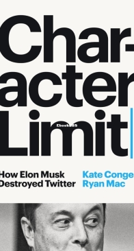 Character Limit - How Elon Musk Destroyed Twitter - Kate Conger, Ryan Mac - English