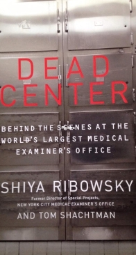 Dead Center: Behind the Scenes at the World’s Largest Medical Examiner’s Office - Shiya Ribowsky, Tom Shactman - English