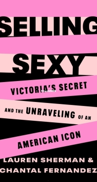 Selling Sexy: Victoria’s Secret and the Unraveling of an American Icon - Chantal Fernandez & Lauren Sherman - English